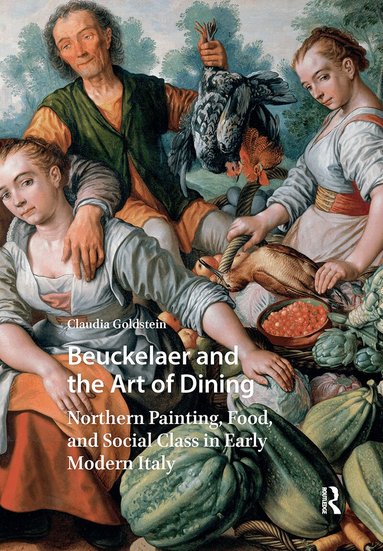 Claudia Goldstein - Beuckelaer and the Art of Dining, Inbunden