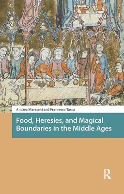 Andrea Maraschi, Francesca Tasca - Food, Heresies, and Magical Boundaries in the Middle Ages, Inbunden