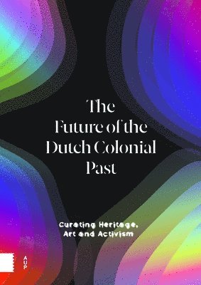 Emma van Bijnen, Pepijn Brandon, Karwan Fatah-Black, Imara Limon, Wayne Modest, Margriet Schavemaker, Emma Van Bijnen - Future of the Dutch Colonial Past, Inbunden