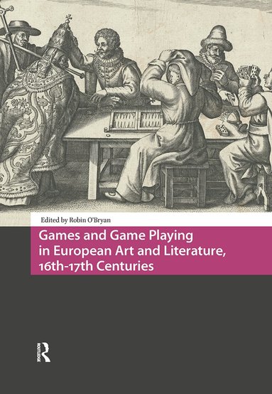 Robin O'Bryan - Games and Game Playing in European Art and Literature, 16th-17th Centuries, Inbunden