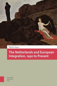 bokomslag The Netherlands and European Integration, 1950 to Present