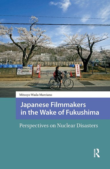 Mitsuyo Wada-Marciano - Japanese Filmmakers in the Wake of Fukushima, Inbunden