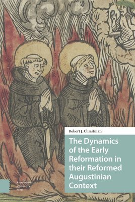 The Dynamics of the Early Reformation in their Reformed Augustinian Context 1