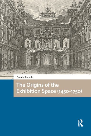 Pamela Bianchi - Origins of the Exhibition Space (1450-1750), Inbunden