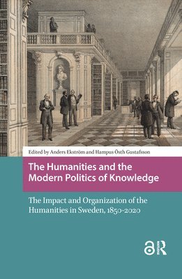 Anders Ekström, Hampus Östh Gustafsson - Humanities and the Modern Politics of Knowledge, Inbunden