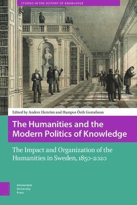 Anders Ekström, Hampus Östh Gustafsson, Anders Ekstrom, Hampus Osth Gustafsson - Humanities and the Modern Politics of Knowledge, Inbunden