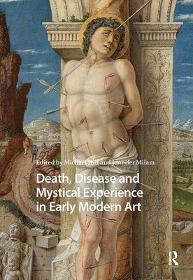 Michael Hill, Jennifer Milam - Death, Disease and Mystical Experience in Early Modern Art, Inbunden