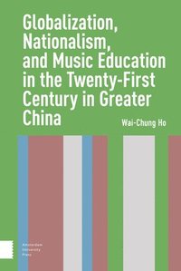 bokomslag Globalization, Nationalism, and Music Education in the Twenty-First Century in Greater China