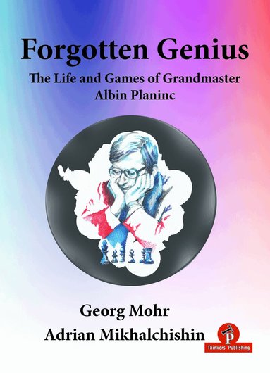 Georg Mohr, Adrian Mikhalchishin - Forgotten Genius - The Life and Games of Grandmaster Albin Planinc, Häftad