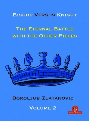 Zlatanovic, Boroljub Zlatanovic, Zlatanovic Boroljub - Bishop Versus Knight - The Eternal Battle With The Other Pieces, Häftad