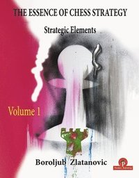bokomslag The Essence of Chess Strategy Volume 1
