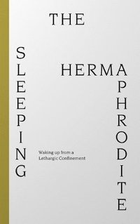 bokomslag Sleeping Hermaphrodite: Waking up from a Lethargic Confinement