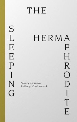 bokomslag Sleeping Hermaphrodite: Waking up from a Lethargic Confinement