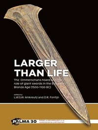 bokomslag Larger Than Life: The Ommerschans Hoard and the Role of Giant Swords in the European Bronze Age (1500-1100 Bc)