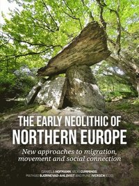 bokomslag The Early Neolithic of Northern Europe: New Approaches to Migration, Movement and Social Connection