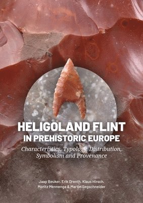 Jaap Beuker, Erik Drenth, Klaus Hirsch, Moritz Mennenga, Martin Segschneider - Heligoland Flint in Prehistoric Europe, Häftad