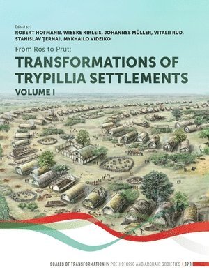 Robert Hofmann, Wiebke Kirleis, Johannes Müller, Vitalii Rud, Stanislav ¿Erna, Mykhailo Videiko - From Ros to Prut (Volume 1): Transformations of Trypillia Settlements, Häftad