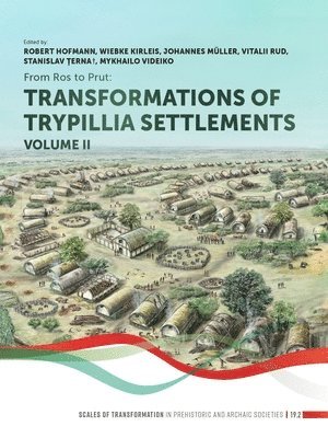Robert Hofmann, Wiebke Kirleis, Johannes Müller, Vitalii Rud, Stanislav ¿Erna, Mykhailo Videiko - From Ros to Prut (Volume 2): Transformations of Trypillia Settlements, Inbunden