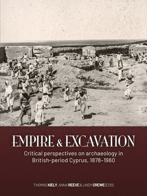 bokomslag Empire and Excavation: Critical Perspectives on Archaeology in British-Period Cyprus, 1878-1960