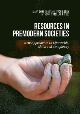 Resources in Premodern Societies: New Approaches to Lifeworlds, Skills and Complexity