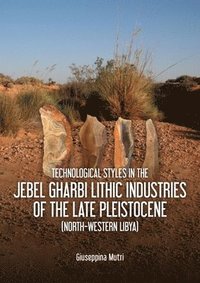bokomslag Technological Styles in the Jebel Gharbi Lithic Industries of the Late Pleistocene (North-Western Libya)