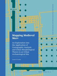 bokomslag Mapping Medieval Merv: An Exploration Into the Application of Cartographic Analysis and Urban Morphological Theory to an Urban Archaeological Site