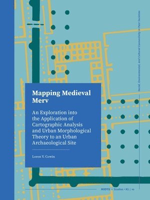 bokomslag Mapping Medieval Merv: An Exploration Into the Application of Cartographic Analysis and Urban Morphological Theory to an Urban Archaeological Site