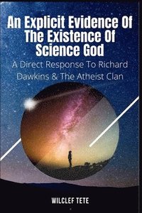 bokomslag An Explicit Evidence of the Existence of Science God: A Direct Response To Richard Dawkins And The Atheist Clan