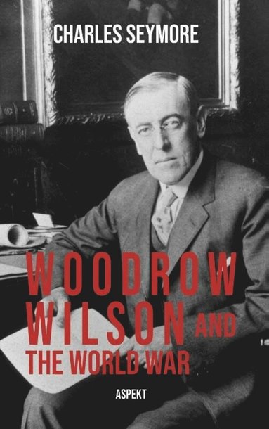 bokomslag Woodrow Wilson and the World War