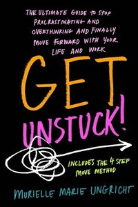 bokomslag Get Unstuck!: The ultimate guide to stop procrastinating and overthinking and finally move forward with your life and work.