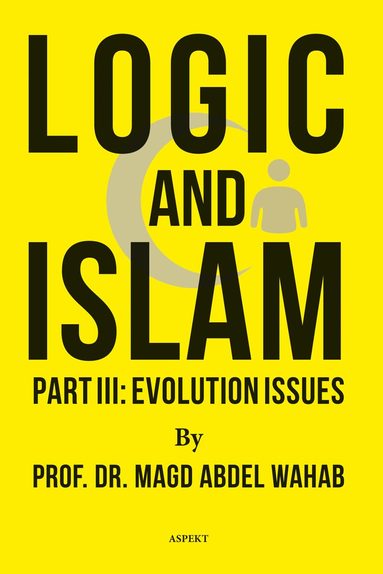 Magd Abdel Wahab - Logic and Islam Part III: Evolution issues, Häftad