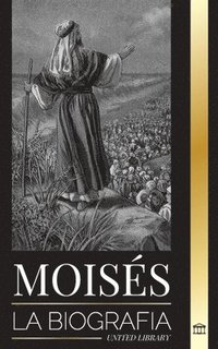 bokomslag Moisés: La biografía del líder de los israelitas, la vida como profeta y el monoteísmo