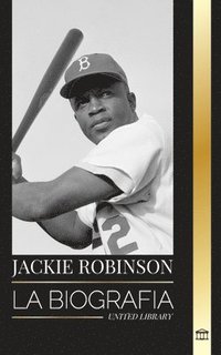 bokomslag Jackie Robinson: La biografía del jugador de béisbol afroamericano 42, su verdadera fe, sus temporadas y su legado