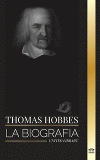 bokomslag Thomas Hobbes: La biografía de un filósofo inglés de la Teoría del Contrato Social y su libro Leviatán