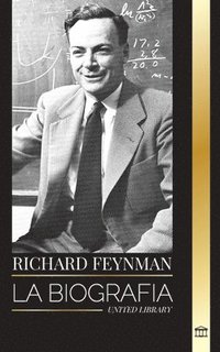 bokomslag Richard Feynman: La biografía de un físico teórico estadounidense, su vida, su ciencia y su legado