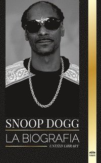 bokomslag Snoop Dogg: La biografía de un rapero estadounidense influyente, Cocinero Crook y el legado del hip-hop