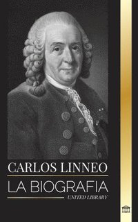 bokomslag Carlos Linneo: La biografía del Padre de la Taxonomía y su denominación y clasificación de los organismos