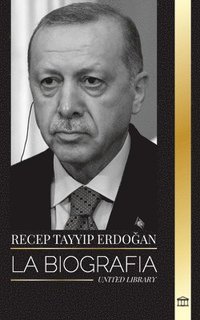 bokomslag Recep Tayyip Erdo&#287;an: La biografía de un político turco y primer ministro de la República de Turquía