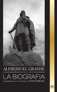 bokomslag Alfredo el Grande: La biografía del rey de los sajones occidentales que consiguió la paz con los vikingos