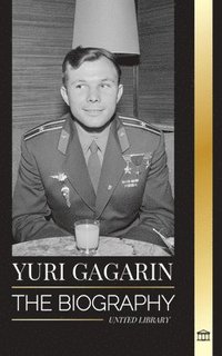 bokomslag Yuri Gagarin: The biography of the Soviet pilot and cosmonaut and his journey into space