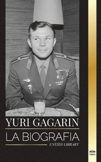 bokomslag Yuri Gagarin: La biografía del piloto y cosmonauta soviético y su viaje al espacio