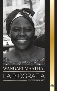 bokomslag Wangari Maathai: La biografía de una mujer que ganó un premio nobel de la paz tras plantar millones de árboles