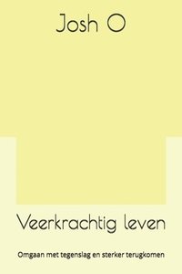 bokomslag Veerkrachtig leven: Omgaan met tegenslag en sterker terugkomen