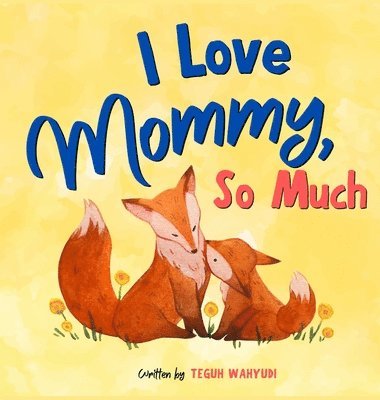 Teguh Wahyudi - I Love Mommy, So Much, Inbunden