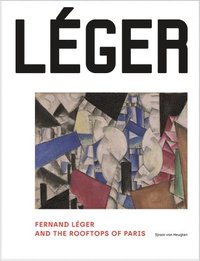 bokomslag Fernand Leger and the Rooftops of Paris