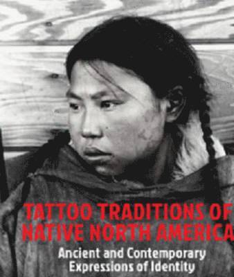 Lars Krutak - Krutak, L: Tattoo Traditions of Native North America, Inbunden