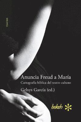 Anuncia Freud a Mara. Cartografa bblica del teatro cubano 1
