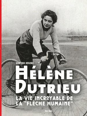 Gunter Segers - Hélène Dutrieu, la vie incroyable de la 'Flèche Humaine", Häftad
