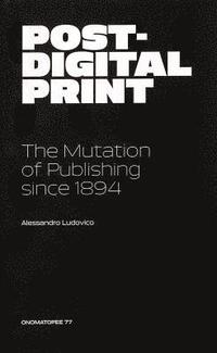 bokomslag Post-Digital Print, The Mutation of Publishing since 1894