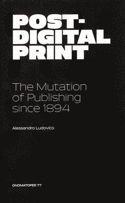 Post-Digital Print, The Mutation of Publishing since 1894 1